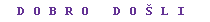 Text Box: DOBRO DOLI